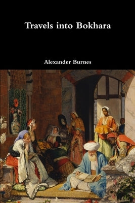 Travels into Bokhara by Burnes, Alexander
