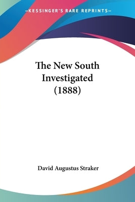 The New South Investigated (1888) by Straker, David Augustus