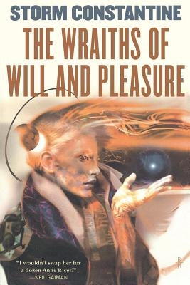 The Wraiths of Will and Pleasure: The First Book of the Wraeththu Histories by Constantine, Storm