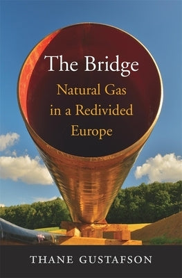 The Bridge: Natural Gas in a Redivided Europe by Gustafson, Thane