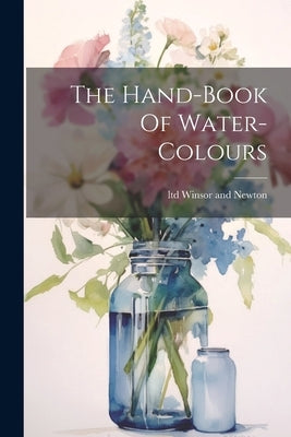 The Hand-book Of Water-colours by Winsor and Newton, Ltd