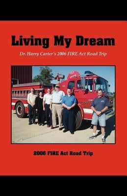Living My Dream: Dr. Harry Carter's 2006 Fire ACT Road Trip by Carter, Harry