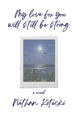 My Love For You Will Still Be Strong by Kotecki, Nathan