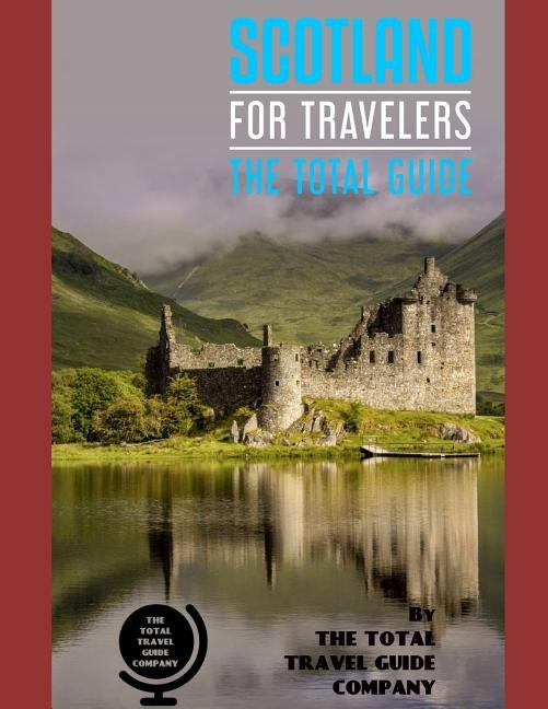SCOTLAND FOR TRAVELERS. The total guide: The comprehensive traveling guide for all your traveling needs. By THE TOTAL TRAVEL GUIDE COMPANY by Guide Company, The Total Travel