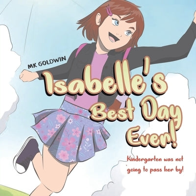 Isabelle's Best Day Ever!: Kindergarten was not going to pass her by! by Goldwin, Mk