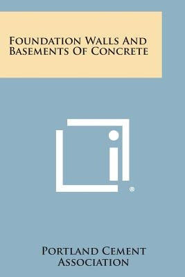 Foundation Walls And Basements Of Concrete by Portland Cement Association