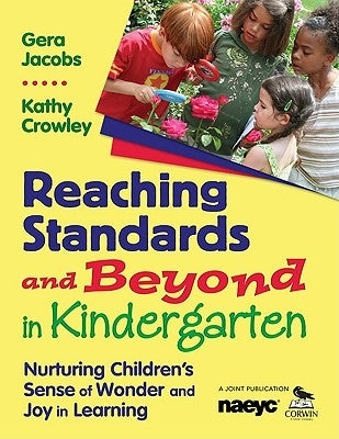 Reaching Standards and Beyond in Kindergarten: Nurturing Children′s Sense of Wonder and Joy in Learning by Jacobs, Gera