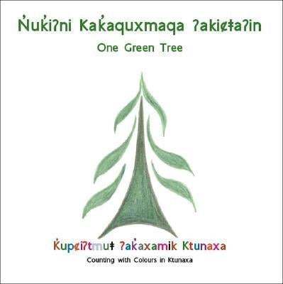 Nuki?Ni Kakaquxmaqa ?Akica?In(One Green Tree) by Ktunaxa Traditional Knowledge and Langua