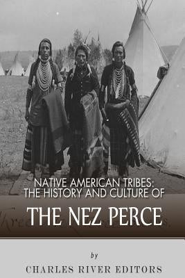 Native American Tribes: The History and Culture of the Nez Perce by Charles River