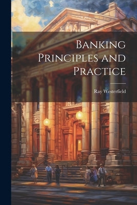 Banking Principles and Practice by Westerfield, Ray