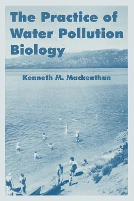 The Practice of Water Pollution Biology by Mackenthun, Kenneth M.