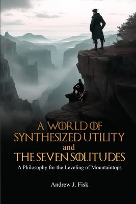 A World of Synthesized Utility And The Seven Solitudes by J. Fisk, Andrew