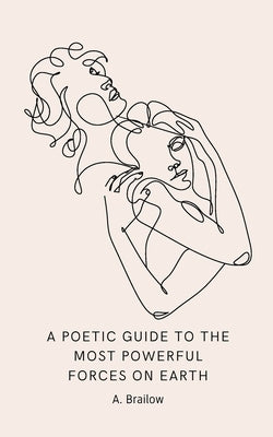 A Poetic Guide to the Most Powerful Forces on Earth by Brailow, A.