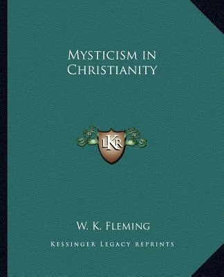 Mysticism in Christianity by Fleming, W. K.