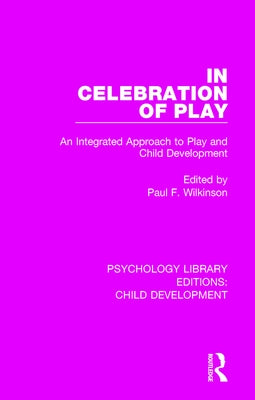 In Celebration of Play: An Integrated Approach to Play and Child Development by Wilkinson, Paul F.