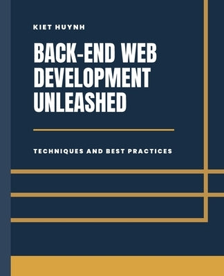 Back-End Development Unleashed: Techniques and Best Practices by Huynh, Kiet