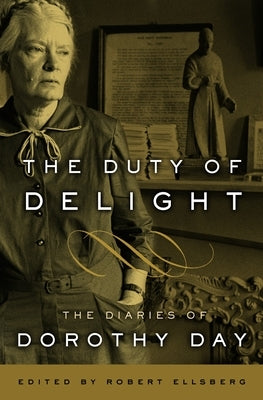The Duty of Delight: The Diaries of Dorothy Day by Day, Dorothy