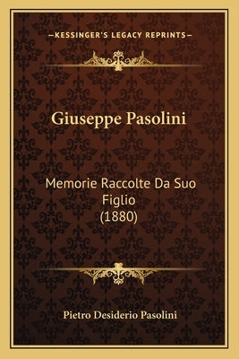 Giuseppe Pasolini: Memorie Raccolte Da Suo Figlio (1880) by Pasolini, Pietro Desiderio