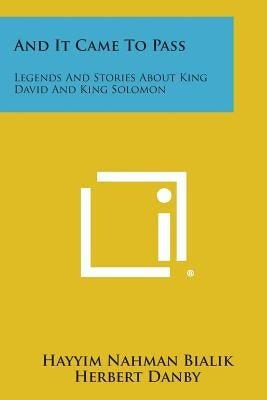 And It Came to Pass: Legends and Stories about King David and King Solomon by Bialik, Hayyim Nahman