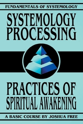 Systemology Processing: Practices of Spiritual Awakening by Free, Joshua