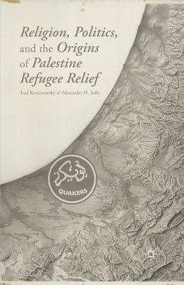 Religion, Politics, and the Origins of Palestine Refugee Relief by Romirowsky, A.