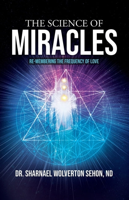 The Science of Miracles: RE-Membering the Frequency of Love by Wolverton Sehon, Sharnael