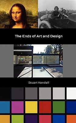 The Ends of Art and Design by Kendall, Stuart