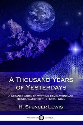 A Thousand Years of Yesterdays: A Strange Story of Mystical Revelations and Reincarnation of the Human Soul by Lewis, H. Spencer