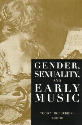 Gender, Sexuality, and Early Music by Borgerding, Todd C.