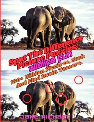 Spot The Difference Picture Puzzles: Wildlife Fun.: 150+ Hidden Picrures, Seek And Find Brain Teasers. by Richard, Jane