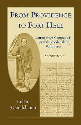 From Providence to Fort Hell: Letters from Company K, Seventh Rhode Island Volunteers by Grandchamp, Robert