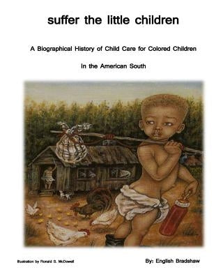 Suffer the Little Children: A History of Orphanage Care for Colored Children in the American South by Bradshaw, English