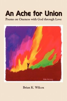 An Ache for Union: Poems on Oneness with God Through Love by Wilcox, Brian K.