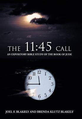 The 11: 45 Call: An Expository Bible Study of the Book of Jude by Blakely, Joel F.