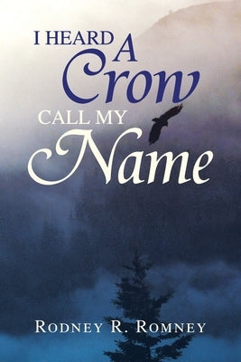 I Heard a Crow Call My Name by Romney, Rodney R.