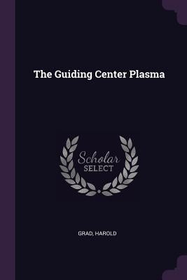 The Guiding Center Plasma by Grad, Harold