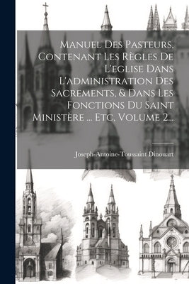 Manuel Des Pasteurs, Contenant Les Règles De L'eglise Dans L'administration Des Sacrements, & Dans Les Fonctions Du Saint Ministère ... Etc, Volume 2. by Dinouart, Joseph-Antoine-Toussaint