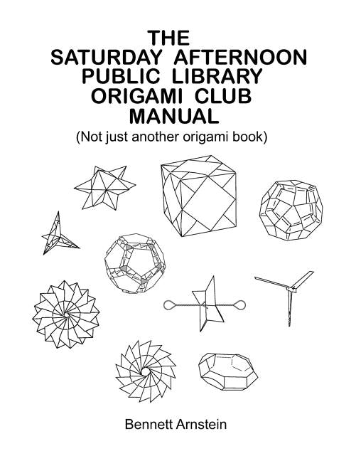 The Saturday Afternoon Public Library Origami Club Manual by Arnstein, Bennett Roy