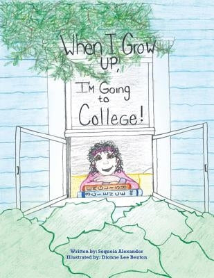 When I Grow Up, I'm Going to College! by Alexander, Sequoia
