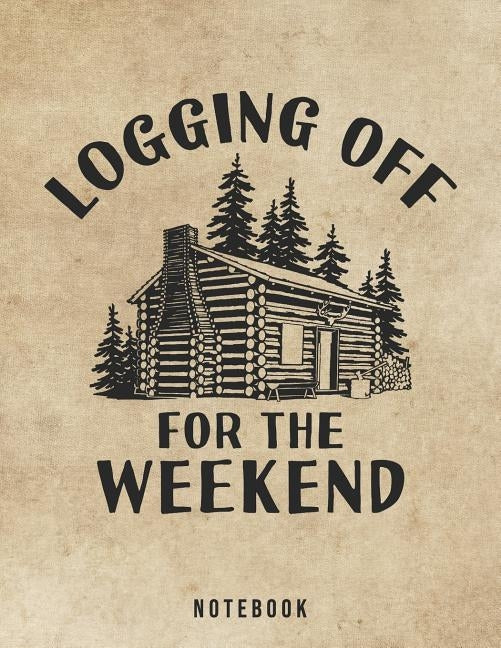 Logging Off For The Weekend Notebook: Outdoor Log Cabin Life by Rituals, Jackrabbit