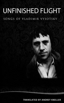 Unfinished Flight: Selected Songs of Vladimir Vysotsky by Kneller, Andrey