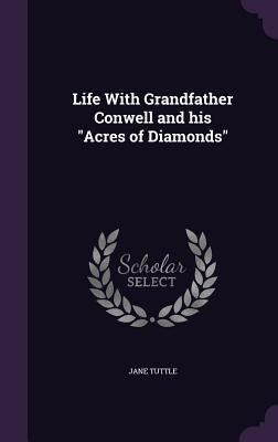 Life With Grandfather Conwell and his "Acres of Diamonds" by Tuttle, Jane