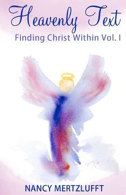 Heavenly Text, Finding Christ Within Vol. I by Mertzlufft, Nancy