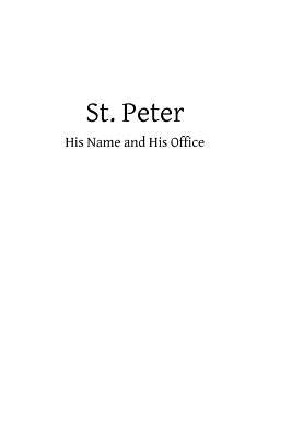 St. Peter: His Name and His Office by Hermenegild Tosf, Brother
