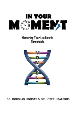 In Your Moment: Mastering Your Leadership Thresholds by Lindsay, Douglas