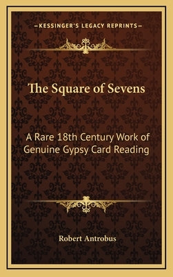 The Square of Sevens: A Rare 18th Century Work of Genuine Gypsy Card Reading by Antrobus, Robert