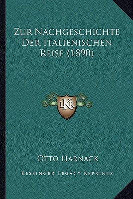 Zur Nachgeschichte Der Italienischen Reise (1890) by Harnack, Otto