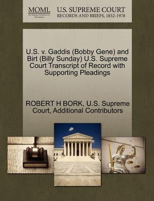 U.S. V. Gaddis (Bobby Gene) and Birt (Billy Sunday) U.S. Supreme Court Transcript of Record with Supporting Pleadings by Bork, Robert H.