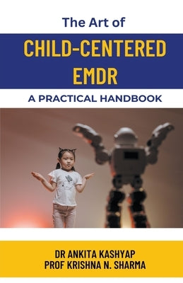 The Art of Child-Centered EMDR: A Practical Handbook by Kashyap, Ankita