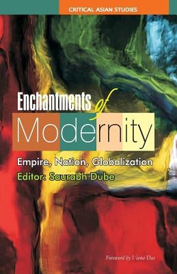 Enchantments of Modernity: Empire, Nation, Globalization by Dube, Saurabh